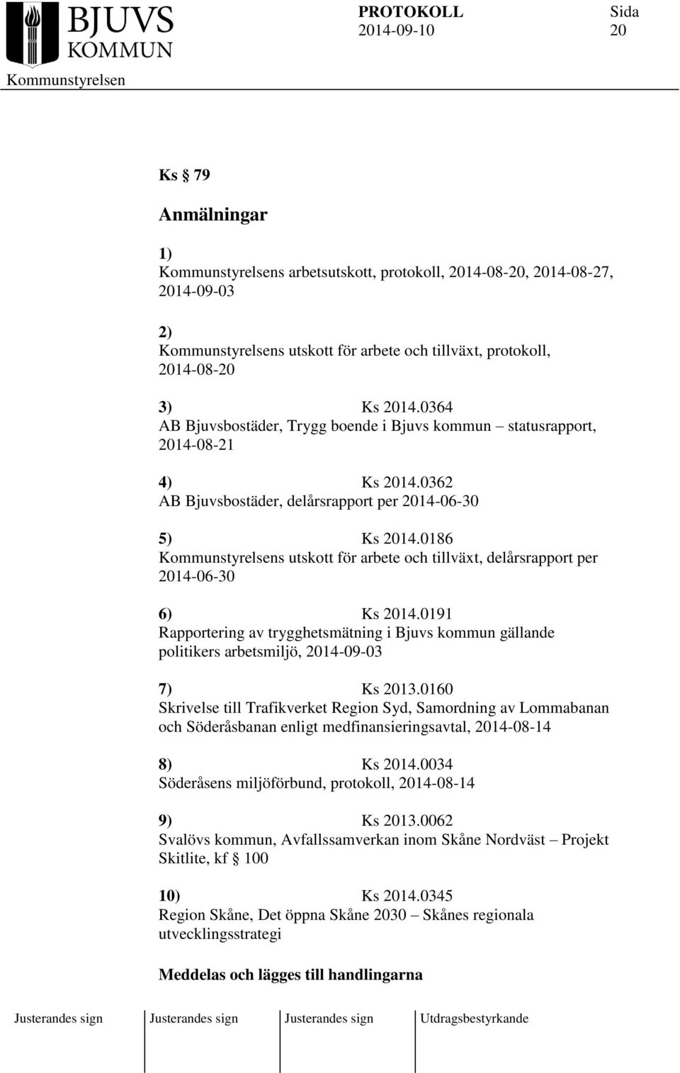 0186 s utskott för arbete och tillväxt, delårsrapport per 2014-06-30 6) Ks 2014.0191 Rapportering av trygghetsmätning i Bjuvs kommun gällande politikers arbetsmiljö, 2014-09-03 7) Ks 2013.