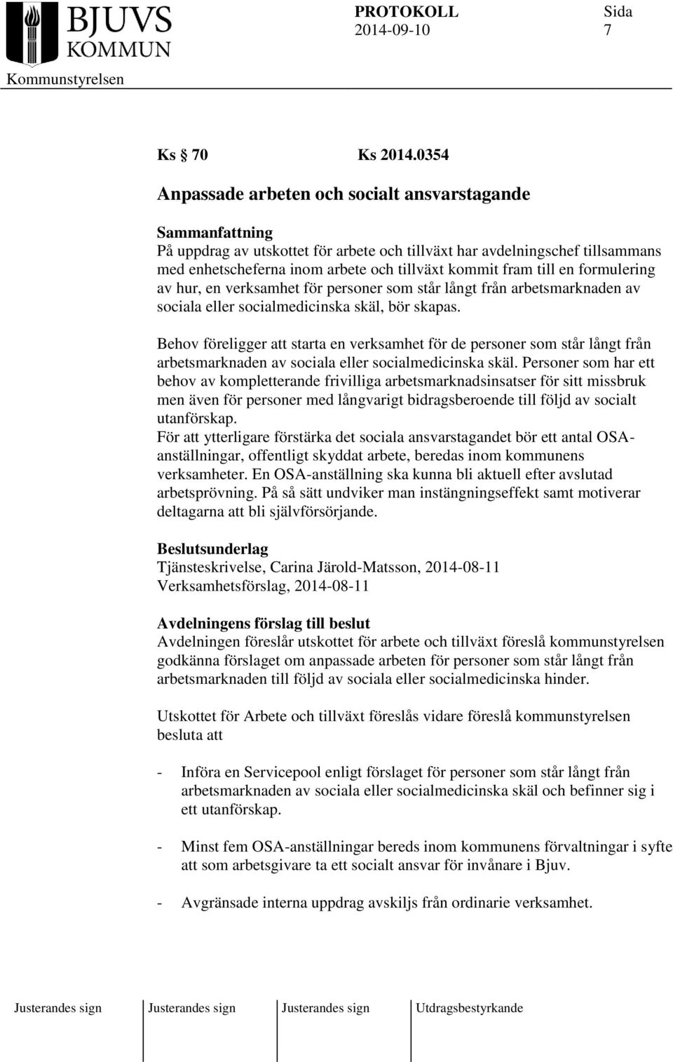 formulering av hur, en verksamhet för personer som står långt från arbetsmarknaden av sociala eller socialmedicinska skäl, bör skapas.