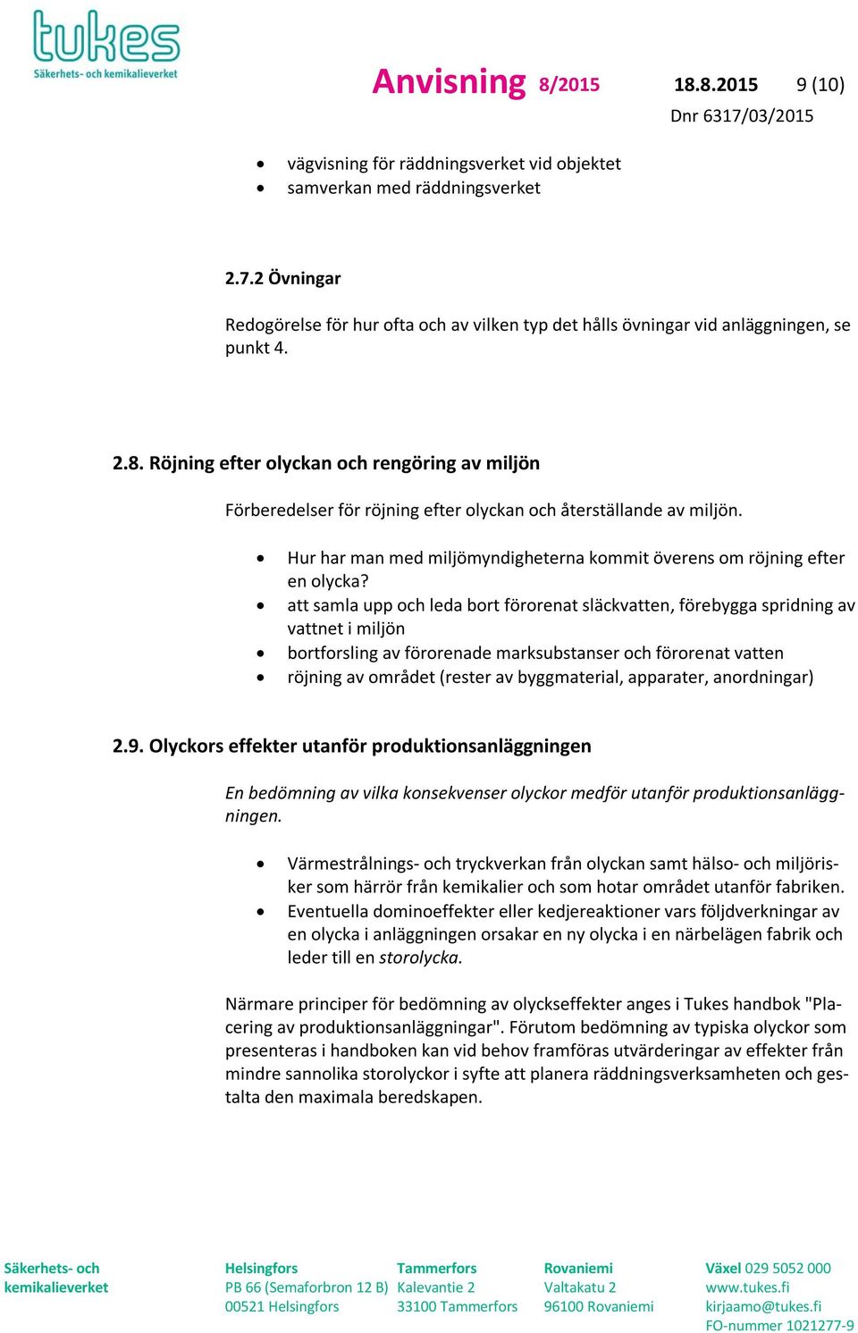 Röjning efter olyckan och rengöring av miljön Förberedelser för röjning efter olyckan och återställande av miljön. Hur har man med miljömyndigheterna kommit överens om röjning efter en olycka?