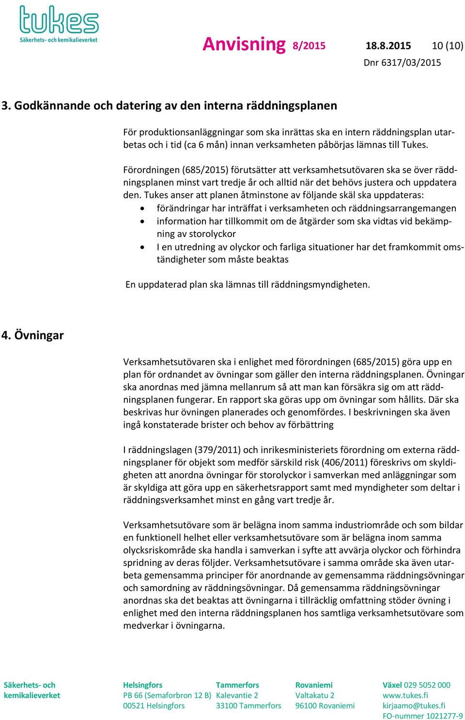 Tukes. Förordningen (685/2015) förutsätter att verksamhetsutövaren ska se över räddningsplanen minst vart tredje år och alltid när det behövs justera och uppdatera den.