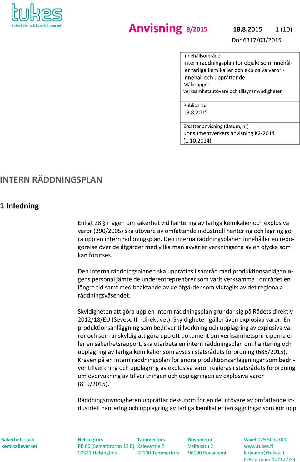 8.2015 1 (10) Innehållsområde Intern räddningsplan för objekt som innehåller farliga kemikalier och explosiva varor - innehåll och upprättande Målgrupper verksamhetsutövare och tillsynsmyndigheter