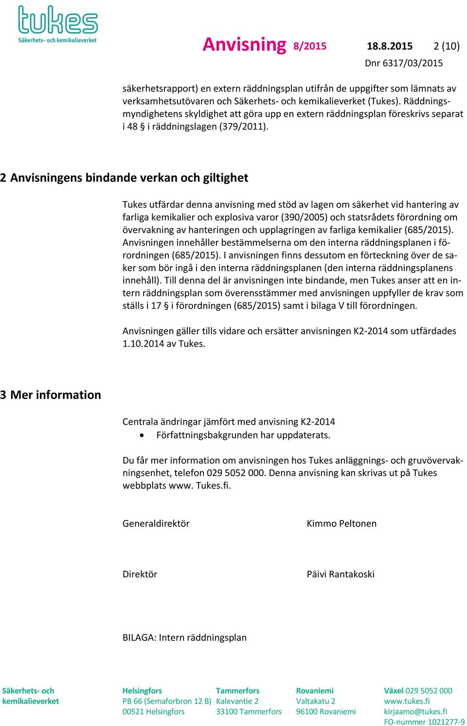 2 Anvisningens bindande verkan och giltighet Tukes utfärdar denna anvisning med stöd av lagen om säkerhet vid hantering av farliga kemikalier och explosiva varor (390/2005) och statsrådets förordning