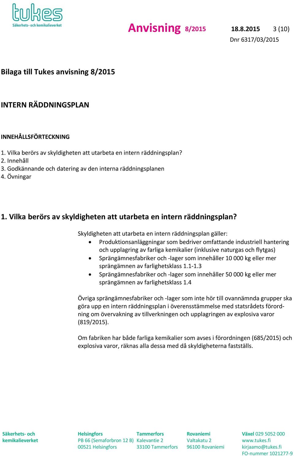 Skyldigheten att utarbeta en intern räddningsplan gäller: Produktionsanläggningar som bedriver omfattande industriell hantering och upplagring av farliga kemikalier (inklusive naturgas och flytgas)