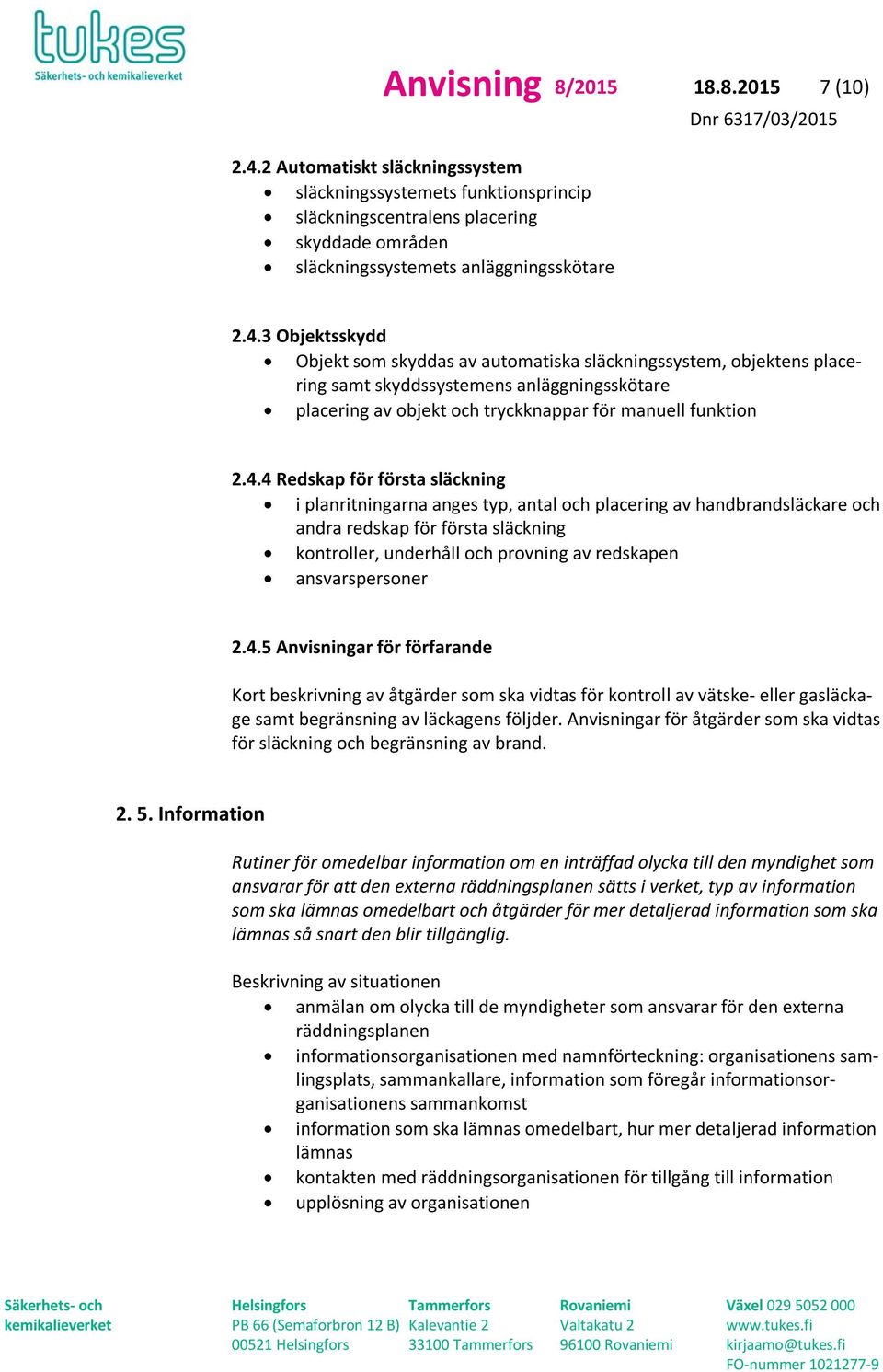 3 Objektsskydd Objekt som skyddas av automatiska släckningssystem, objektens placering samt skyddssystemens anläggningsskötare placering av objekt och tryckknappar för manuell funktion 2.4.