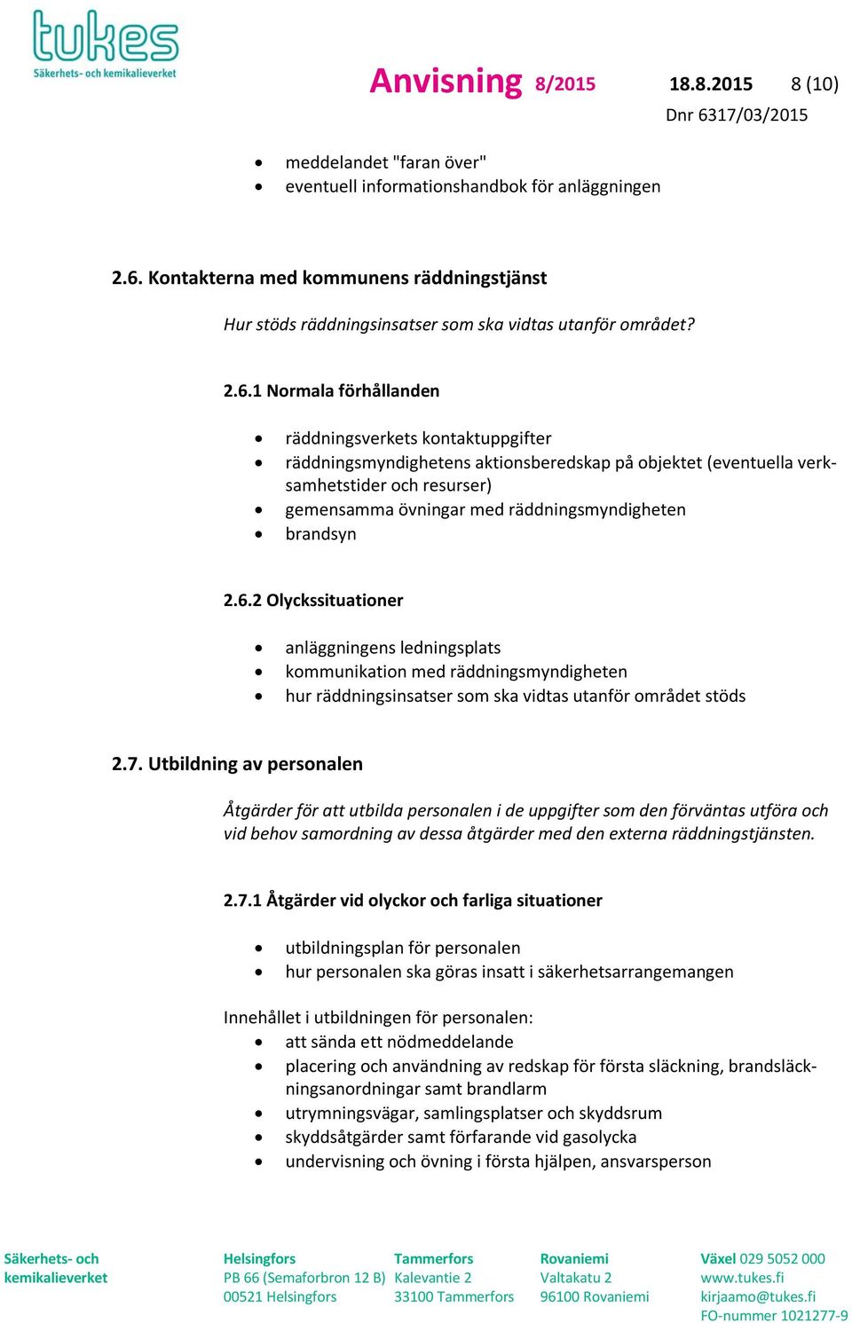 1 Normala förhållanden räddningsverkets kontaktuppgifter räddningsmyndighetens aktionsberedskap på objektet (eventuella verksamhetstider och resurser) gemensamma övningar med räddningsmyndigheten