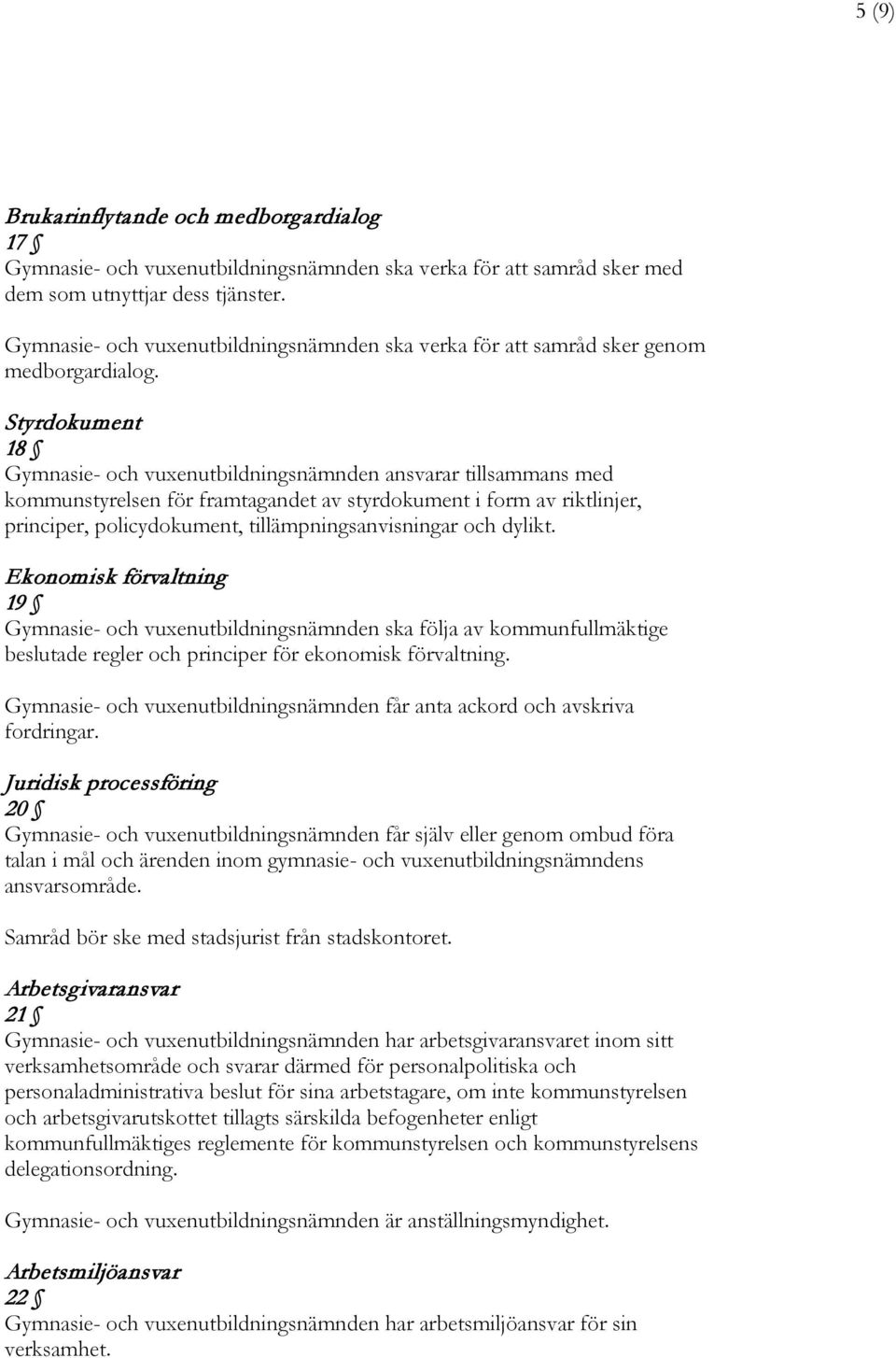 Styrdokument 18 Gymnasie- och vuxenutbildningsnämnden ansvarar tillsammans med kommunstyrelsen för framtagandet av styrdokument i form av riktlinjer, principer, policydokument,