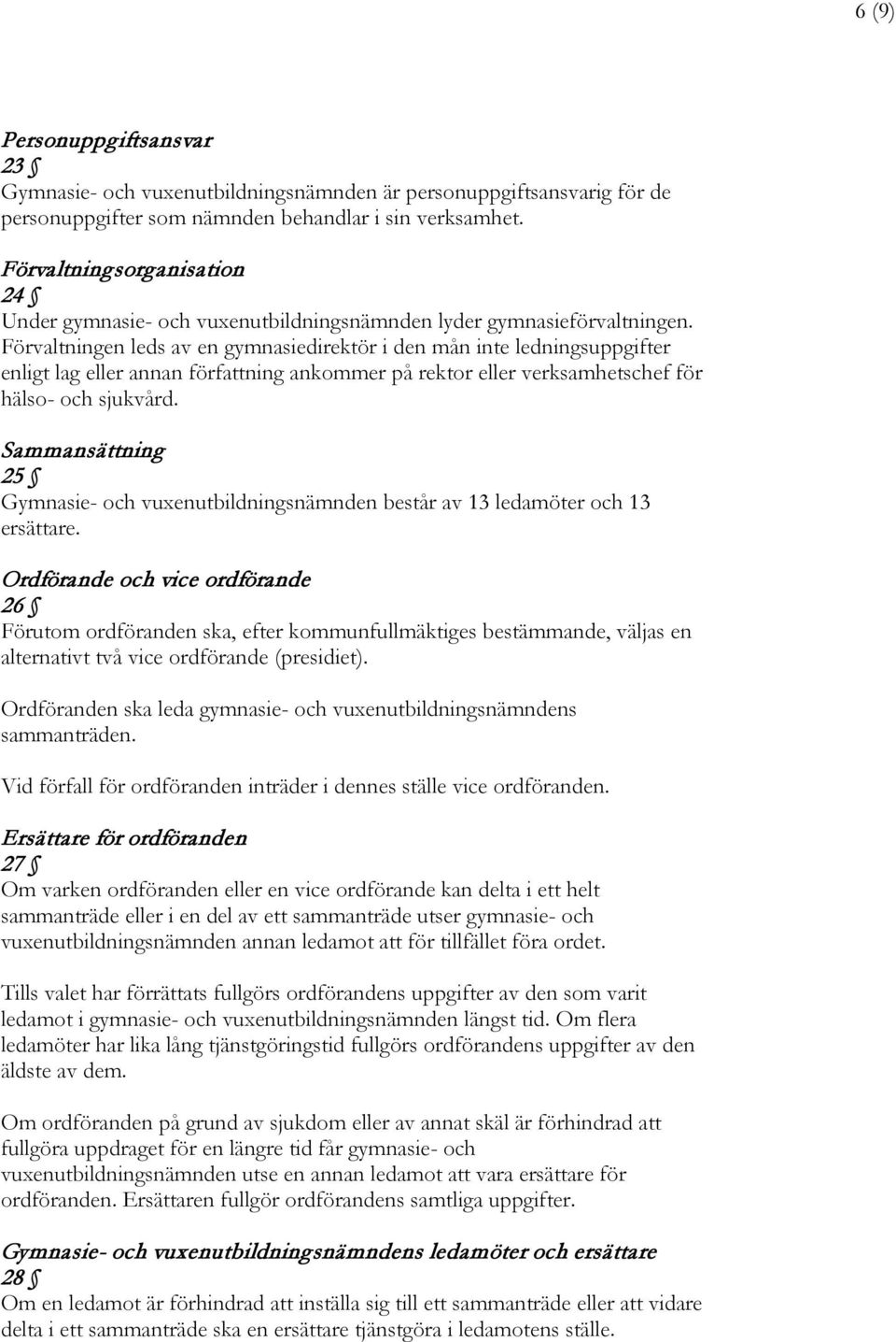 Förvaltningen leds av en gymnasiedirektör i den mån inte ledningsuppgifter enligt lag eller annan författning ankommer på rektor eller verksamhetschef för hälso- och sjukvård.