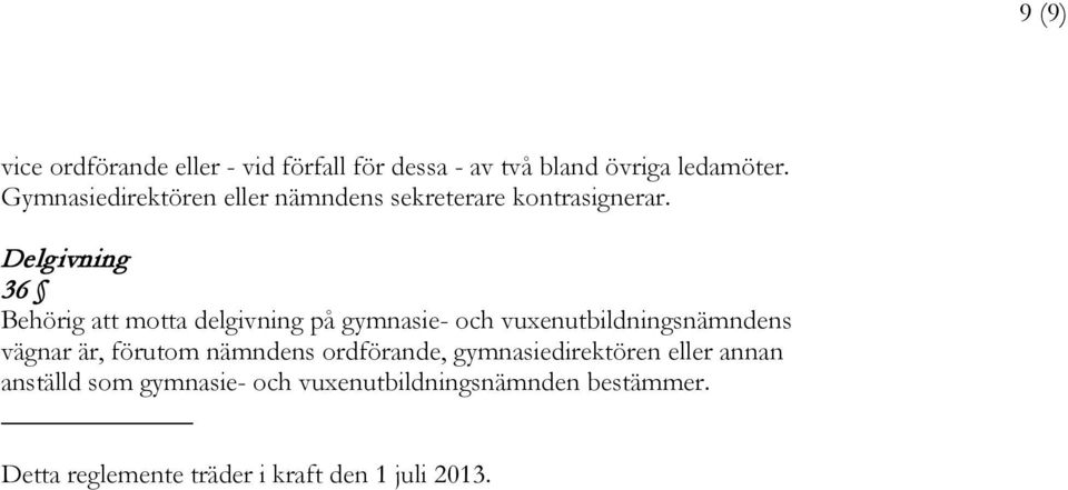 Delgivning 36 Behörig att motta delgivning på gymnasie- och vuxenutbildningsnämndens vägnar är, förutom