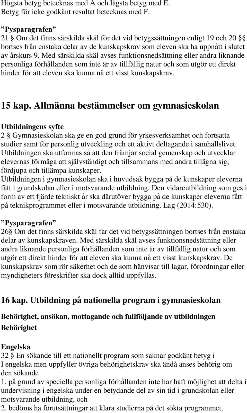 Med särskilda skäl avses funktionsnedsättning eller andra liknande personliga förhållanden som inte är av tillfällig natur och som utgör ett direkt hinder för att eleven ska kunna nå ett visst