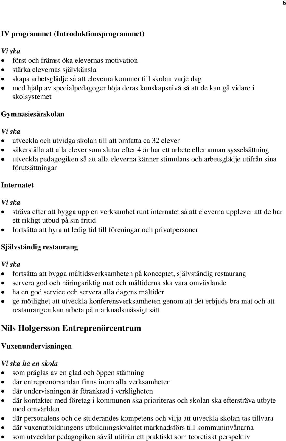 efter 4 år har ett arbete eller annan sysselsättning utveckla pedagogiken så att alla eleverna känner stimulans och arbetsglädje utifrån sina förutsättningar Internatet sträva efter att bygga upp en