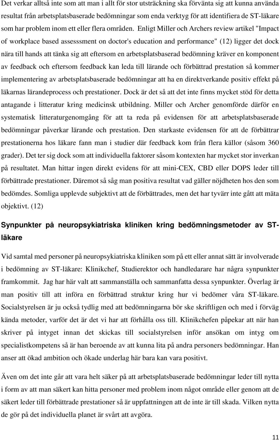 Enligt Miller och Archers review artikel "Impact of workplace based assesssment on doctor's education and performance" (12) ligger det dock nära till hands att tänka sig att eftersom en