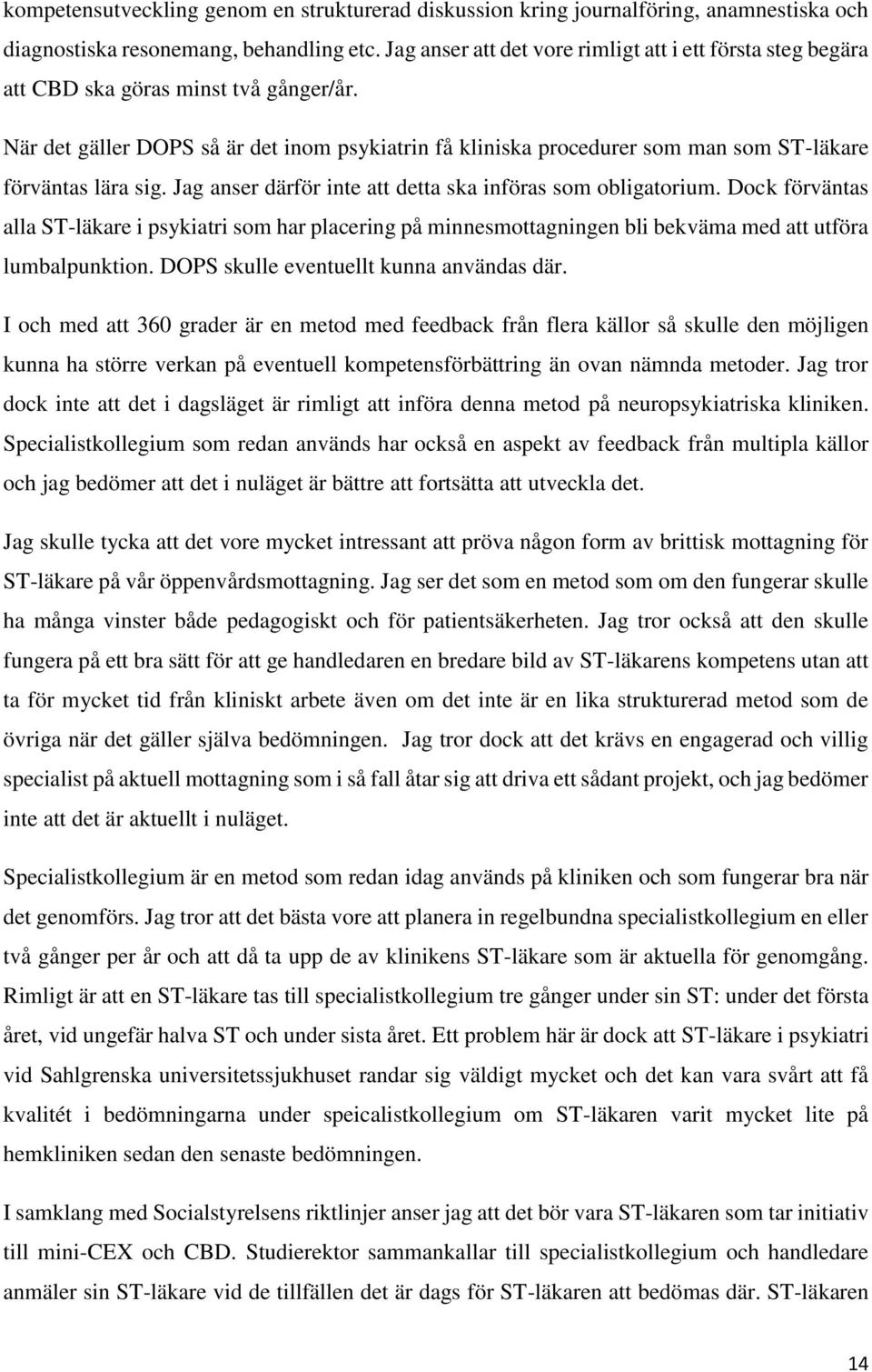 När det gäller DOPS så är det inom psykiatrin få kliniska procedurer som man som ST-läkare förväntas lära sig. Jag anser därför inte att detta ska införas som obligatorium.