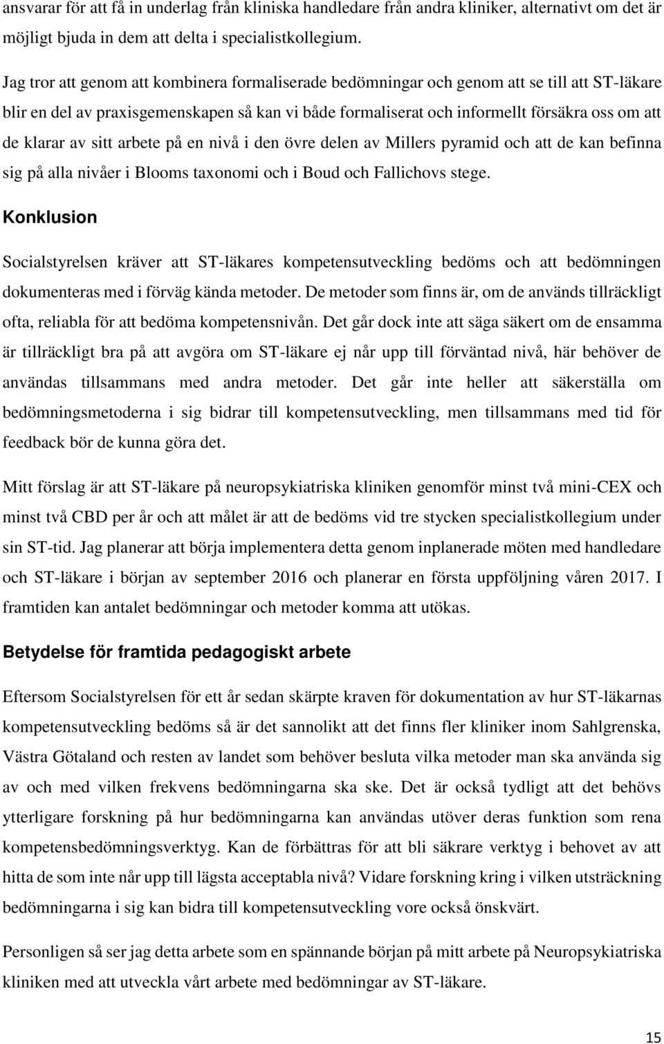 klarar av sitt arbete på en nivå i den övre delen av Millers pyramid och att de kan befinna sig på alla nivåer i Blooms taxonomi och i Boud och Fallichovs stege.