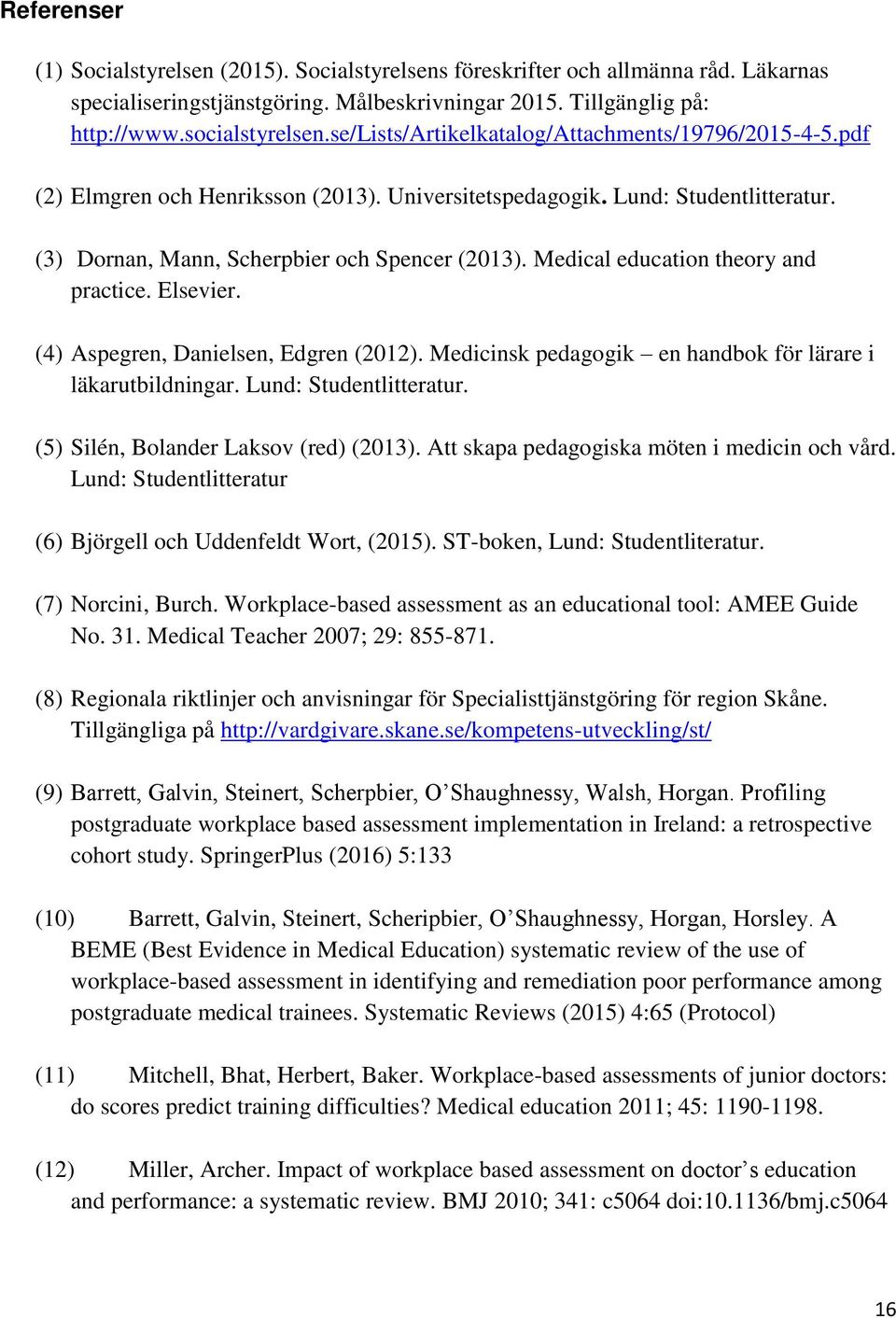 Medical education theory and practice. Elsevier. (4) Aspegren, Danielsen, Edgren (2012). Medicinsk pedagogik en handbok för lärare i läkarutbildningar. Lund: Studentlitteratur.