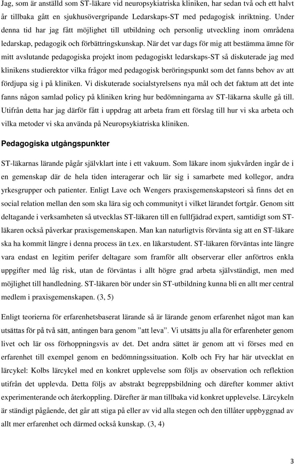 När det var dags för mig att bestämma ämne för mitt avslutande pedagogiska projekt inom pedagogiskt ledarskaps-st så diskuterade jag med klinikens studierektor vilka frågor med pedagogisk