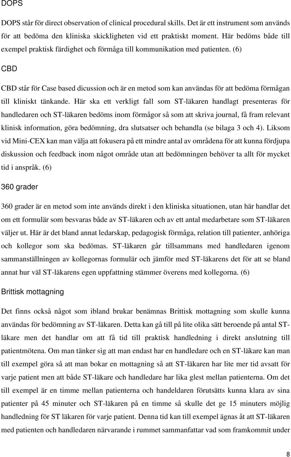 (6) CBD CBD står för Case based dicussion och är en metod som kan användas för att bedöma förmågan till kliniskt tänkande.