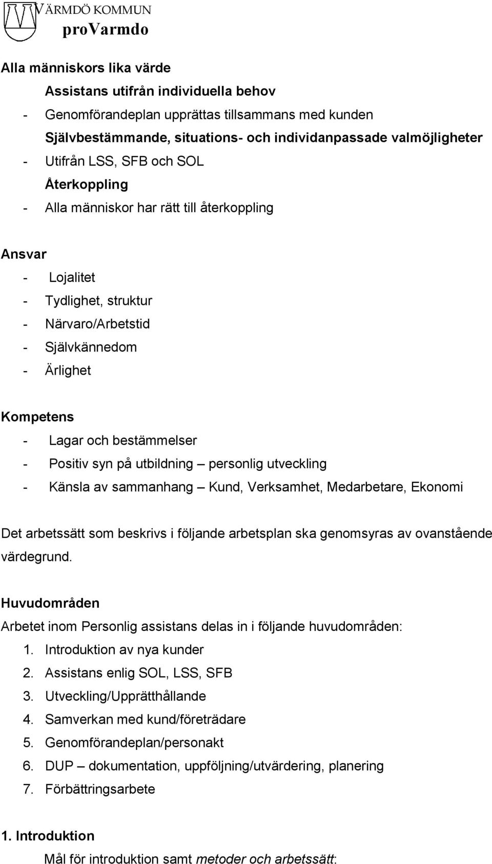 Positiv syn på utbildning personlig utveckling - Känsla av sammanhang Kund, Verksamhet, Medarbetare, Ekonomi Det arbetssätt som beskrivs i följande arbetsplan ska genomsyras av ovanstående värdegrund.