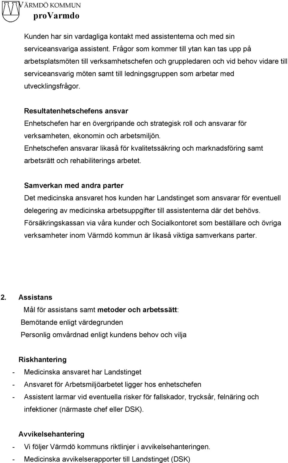 utvecklingsfrågor. Resultatenhetschefens ansvar Enhetschefen har en övergripande och strategisk roll och ansvarar för verksamheten, ekonomin och arbetsmiljön.