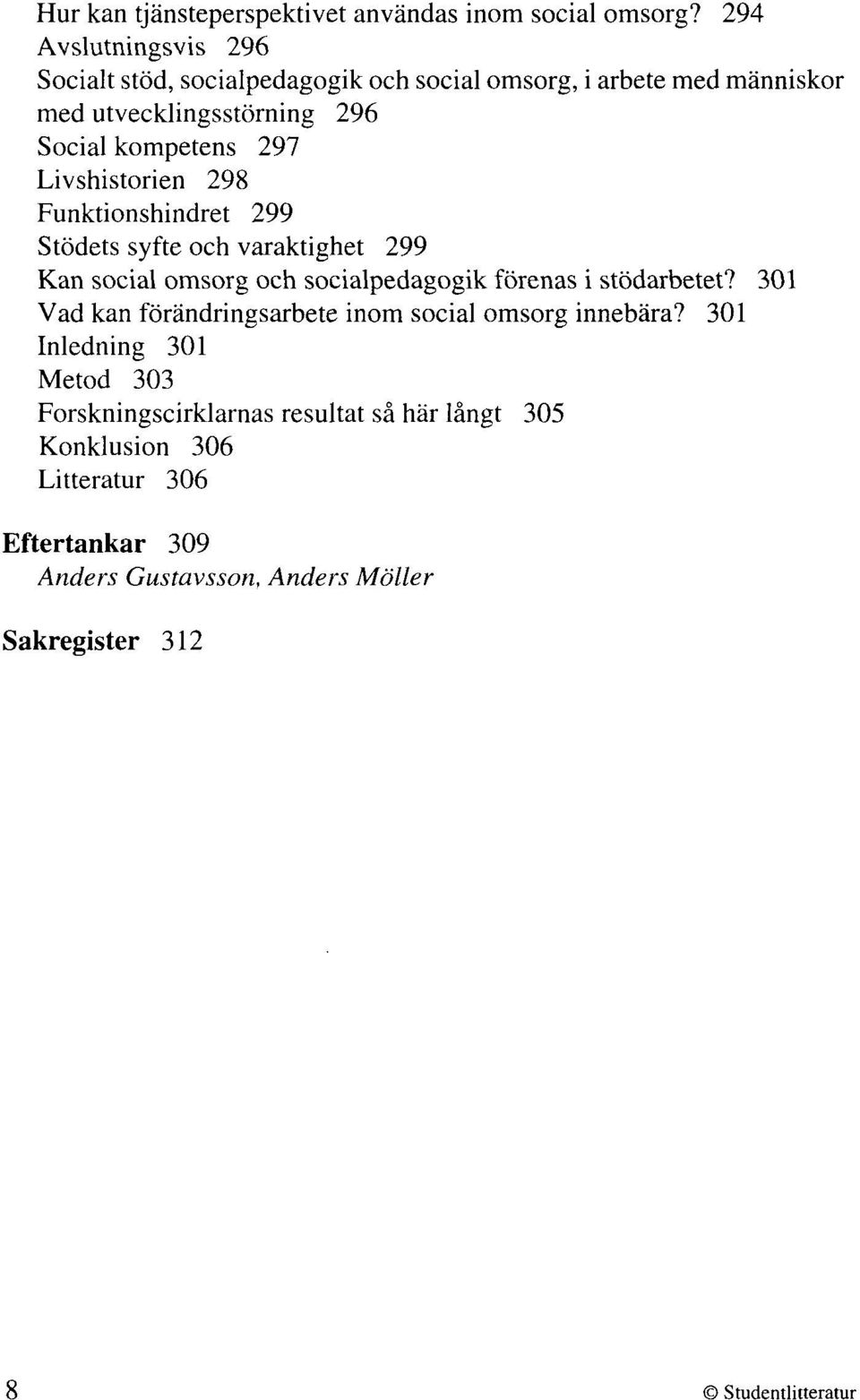 297 Livshistorien 298 Funktionshindret 299 Stödets syfte och varaktighet 299 Kan social omsorg och socialpedagogik förenas i stödarbetet?