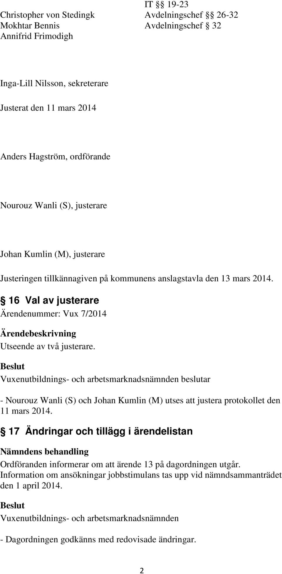 Vuxenutbildnings- och arbetsmarknadsnämnden beslutar - Nourouz Wanli (S) och Johan Kumlin (M) utses att justera protokollet den 11 mars 2014.
