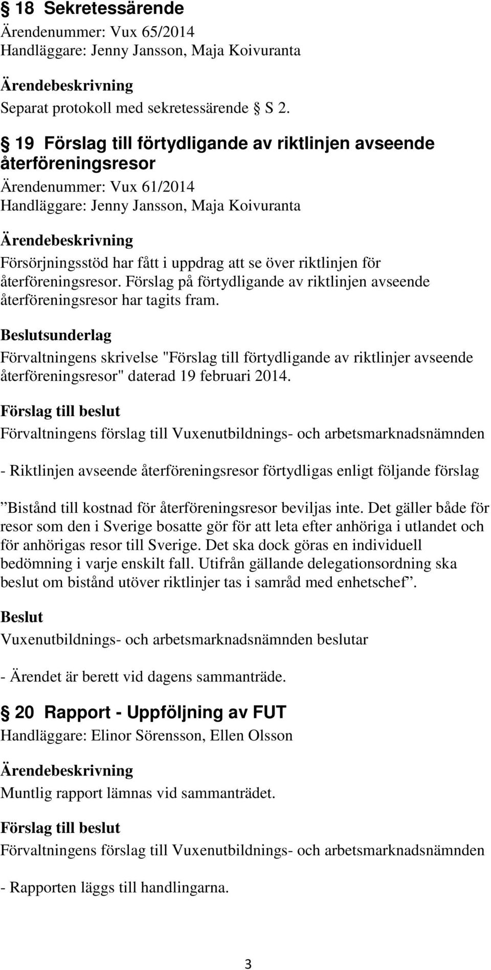 riktlinjen för återföreningsresor. Förslag på förtydligande av riktlinjen avseende återföreningsresor har tagits fram.