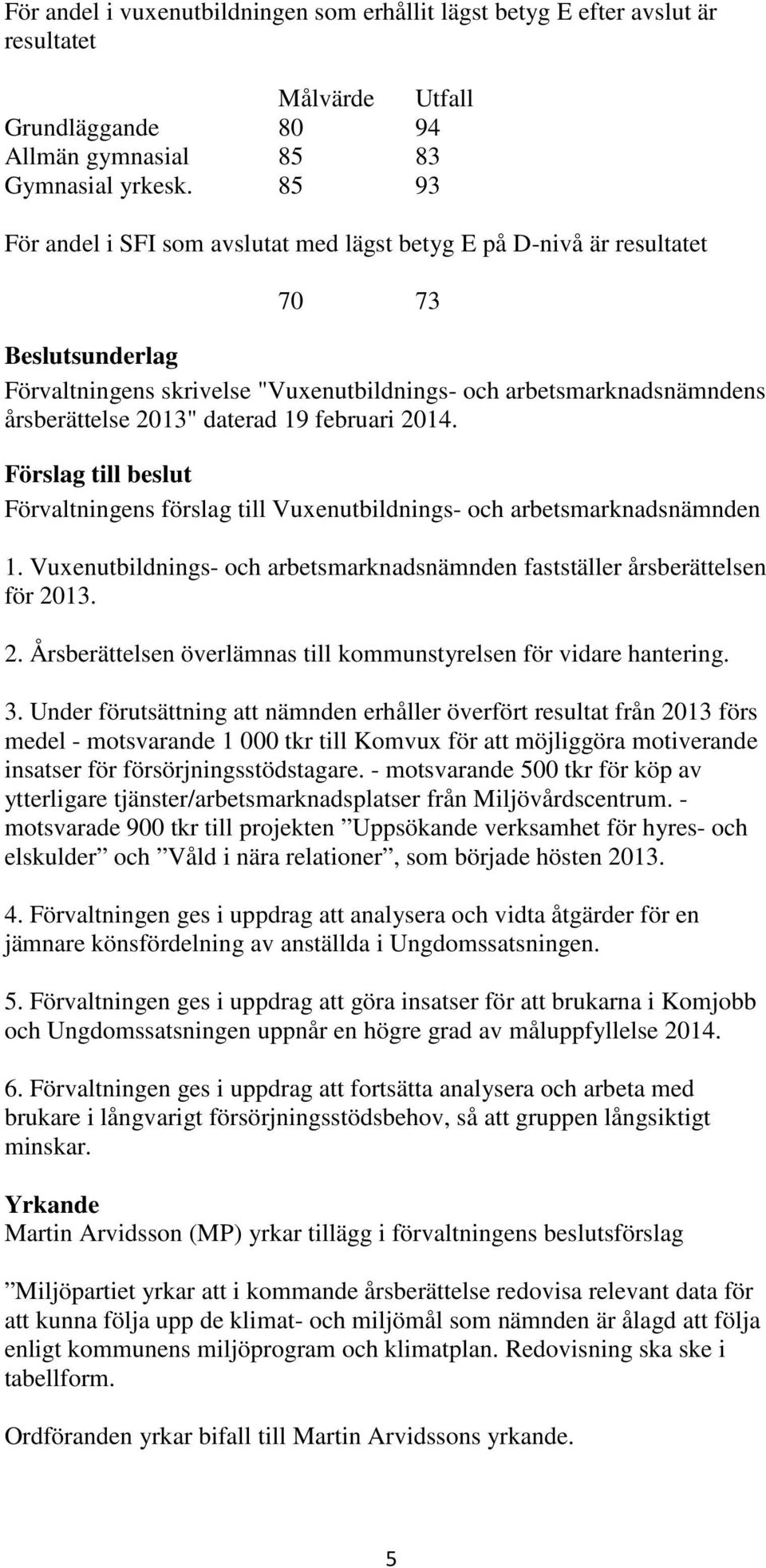 februari 2014. 1. Vuxenutbildnings- och arbetsmarknadsnämnden fastställer årsberättelsen för 2013. 2. Årsberättelsen överlämnas till kommunstyrelsen för vidare hantering. 3.