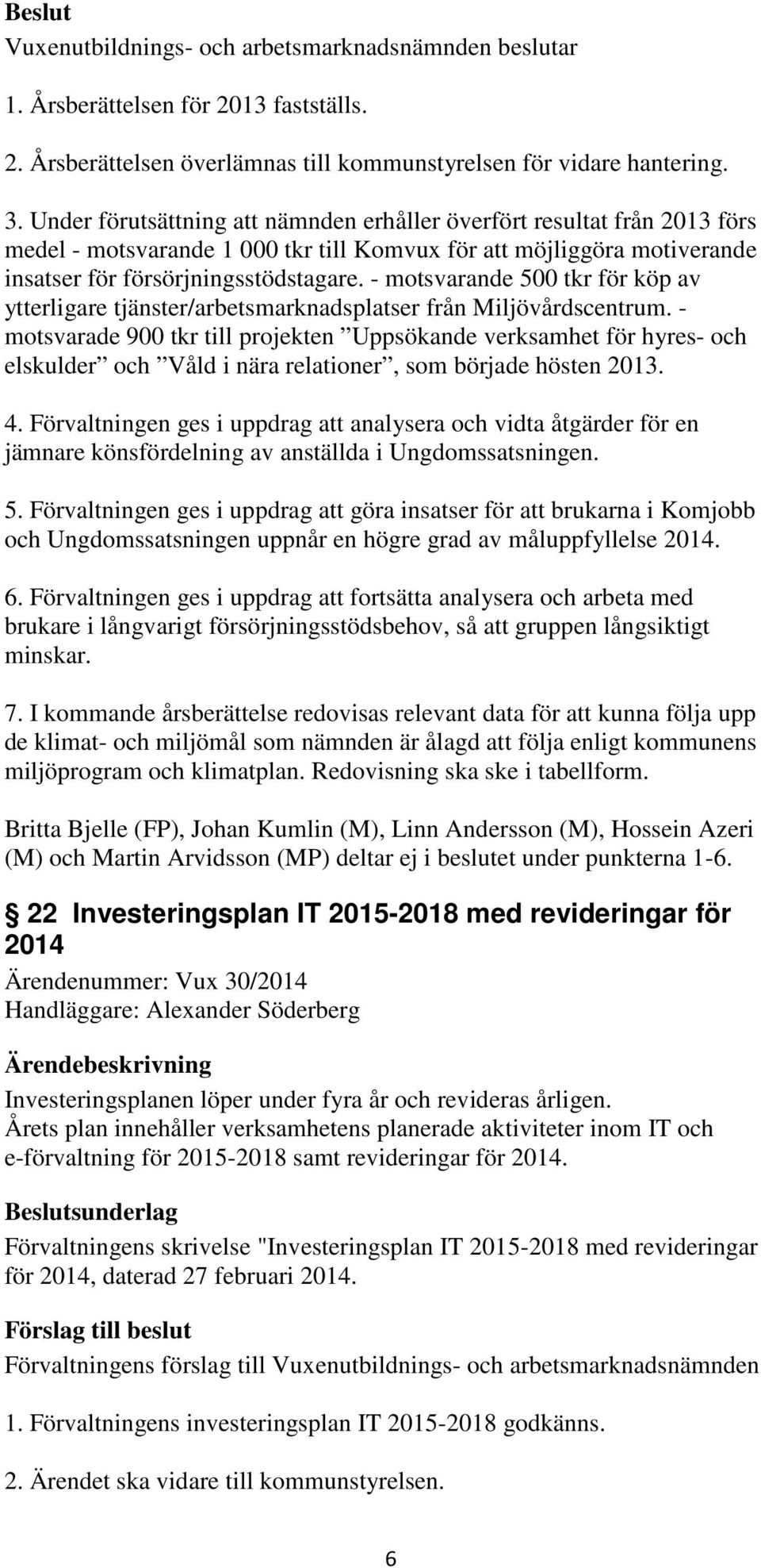 - motsvarande 500 tkr för köp av ytterligare tjänster/arbetsmarknadsplatser från Miljövårdscentrum.