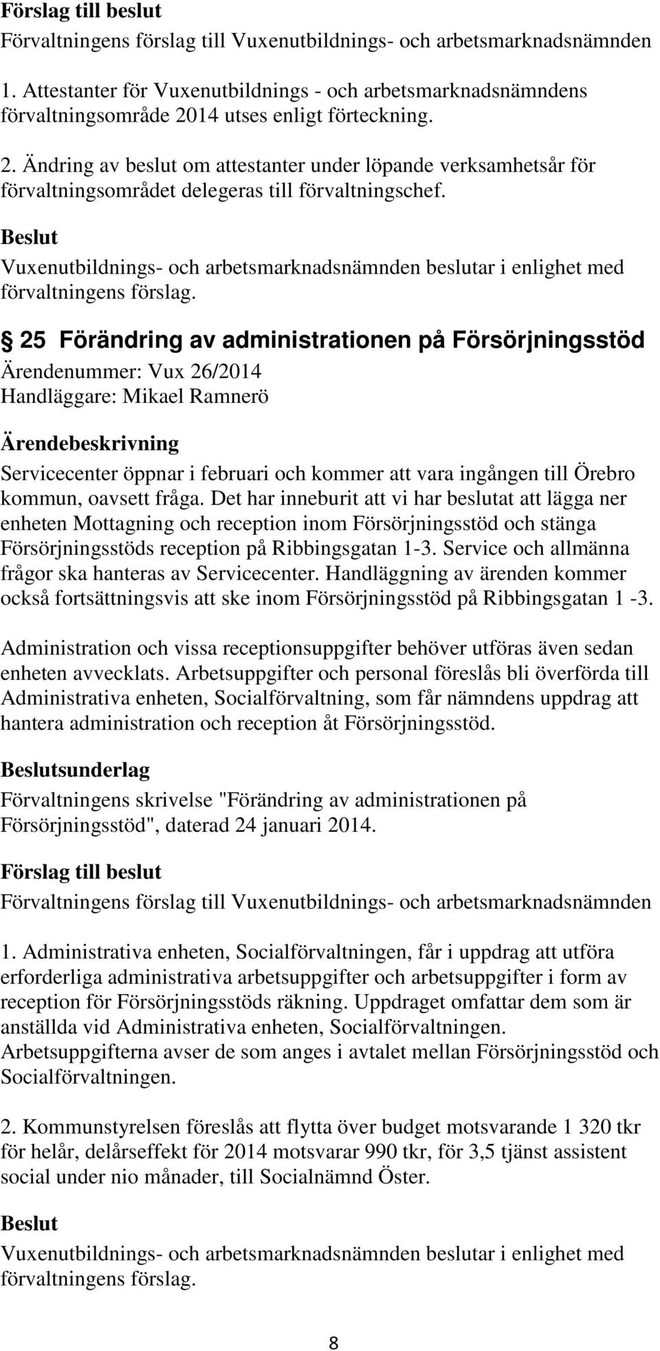 25 Förändring av administrationen på Försörjningsstöd Ärendenummer: Vux 26/2014 Handläggare: Mikael Ramnerö Servicecenter öppnar i februari och kommer att vara ingången till Örebro kommun, oavsett