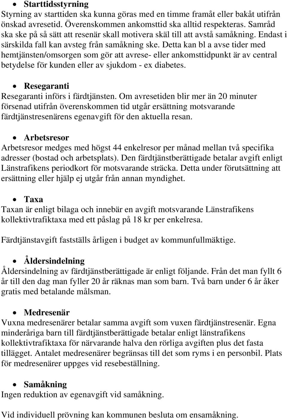 Detta kan bl a avse tider med hemtjänsten/omsorgen som gör att avrese- eller ankomsttidpunkt är av central betydelse för kunden eller av sjukdom - ex diabetes.