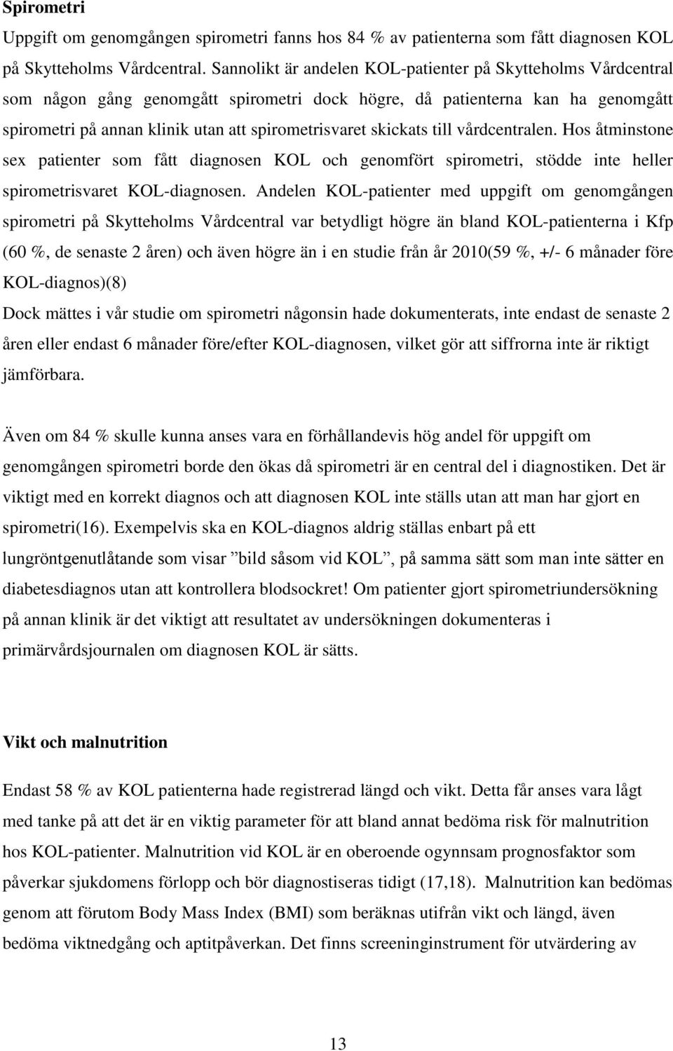 skickats till vårdcentralen. Hos åtminstone sex patienter som fått diagnosen KOL och genomfört spirometri, stödde inte heller spirometrisvaret KOL-diagnosen.