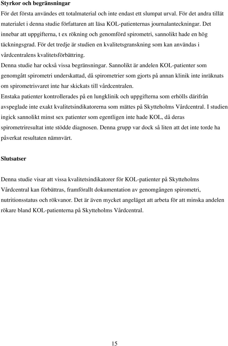 Det innebar att uppgifterna, t ex rökning och genomförd spirometri, sannolikt hade en hög täckningsgrad.