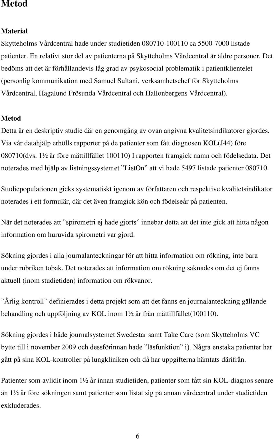 Frösunda Vårdcentral och Hallonbergens Vårdcentral). Metod Detta är en deskriptiv studie där en genomgång av ovan angivna kvalitetsindikatorer gjordes.