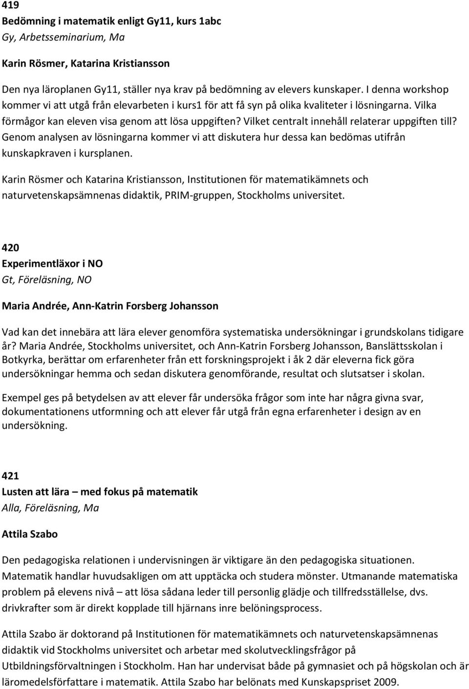 Vilket centralt innehåll relaterar uppgiften till? Genom analysen av lösningarna kommer vi att diskutera hur dessa kan bedömas utifrån kunskapkraven i kursplanen.