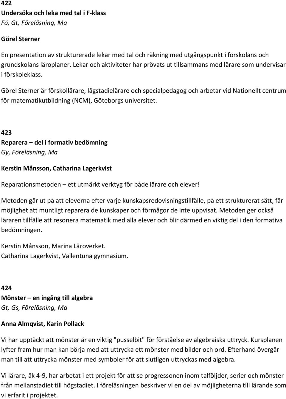 Görel Sterner är förskollärare, lågstadielärare och specialpedagog och arbetar vid Nationellt centrum för matematikutbildning (NCM), Göteborgs universitet.