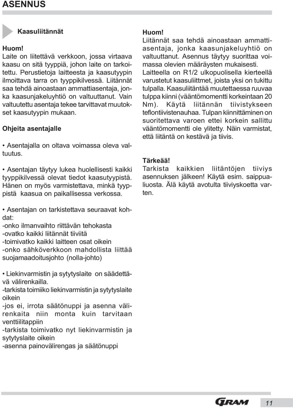 Ohjeita asentajalle Asentajalla on oltava voimassa oleva valtuutus. Asentajan täytyy lukea huolellisesti kaikki tyyppikilvessä olevat tiedot kaasutyypistä.