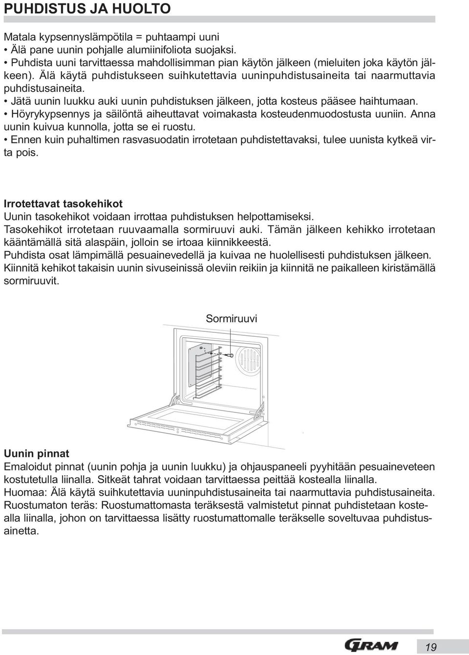 Jätä uunin luukku auki uunin puhdistuksen jälkeen, jotta kosteus pääsee haihtumaan. Höyrykypsennys ja säilöntä aiheuttavat voimakasta kosteudenmuodostusta uuniin.