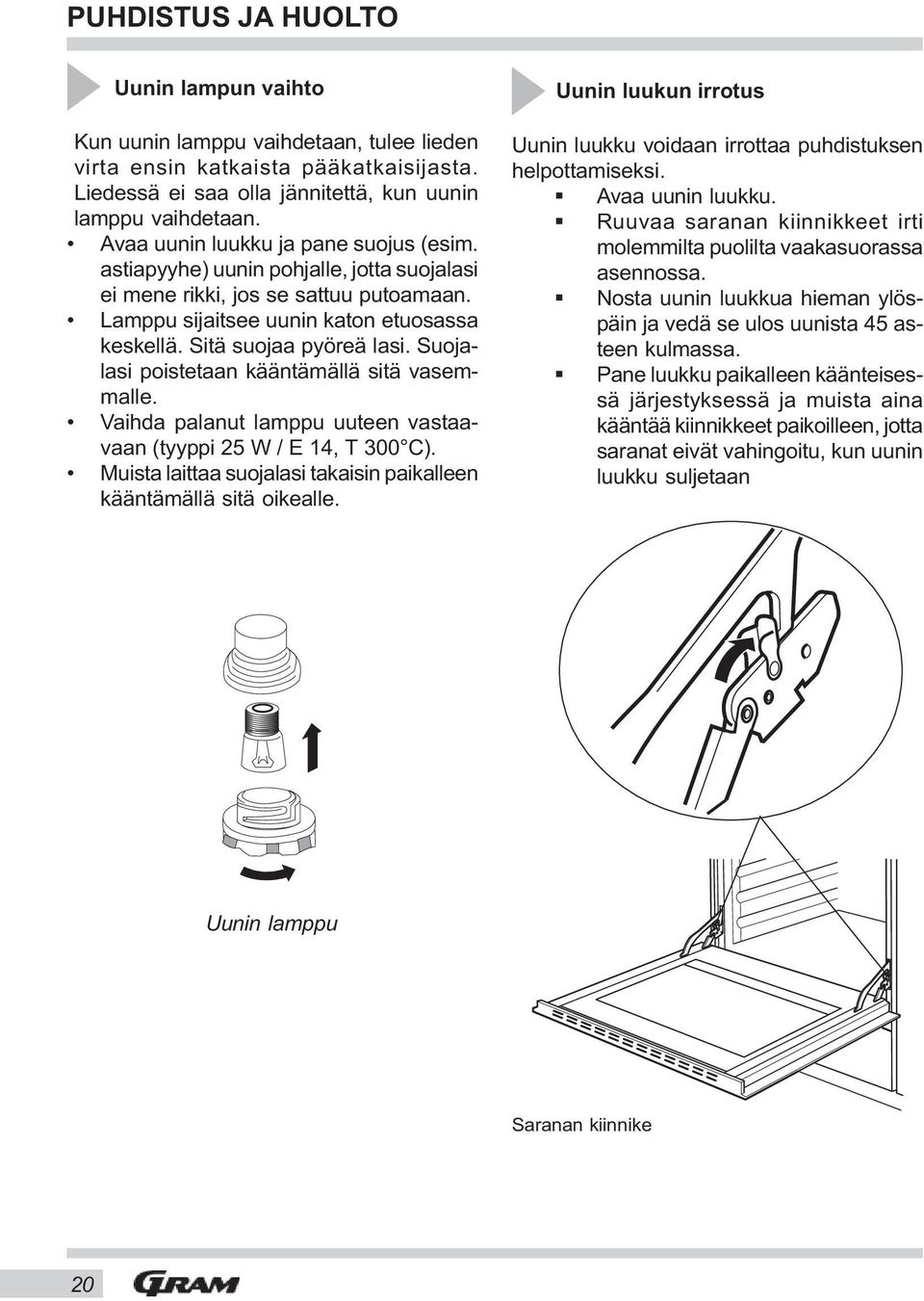 Suojalasi poistetaan kääntämällä sitä vasemmalle. Vaihda palanut lamppu uuteen vastaavaan (tyyppi 25 W / E 14, T 300 C). Muista laittaa suojalasi takaisin paikalleen kääntämällä sitä oikealle.