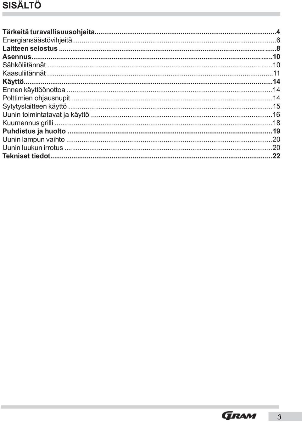 ..14 Polttimien ohjausnupit...14 Sytytyslaitteen käyttö...15 Uunin toimintatavat ja käyttö.