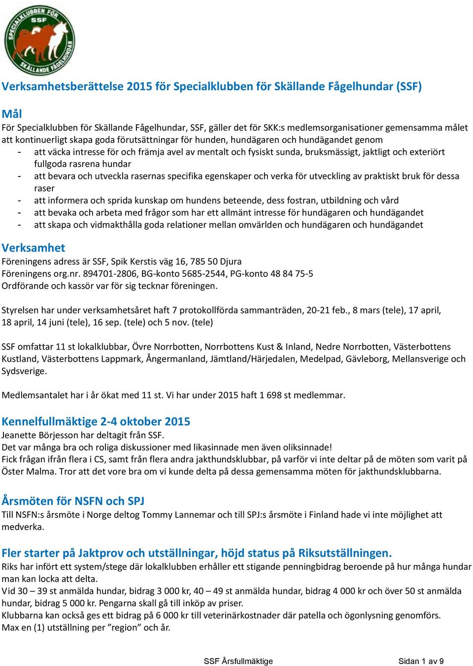 fullgoda rasrena hundar - att bevara och utveckla rasernas specifika egenskaper och verka för utveckling av praktiskt bruk för dessa raser - att informera och sprida kunskap om hundens beteende, dess