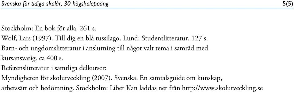 Barn- och ungdomslitteratur i anslutning till något valt tema i samråd med kursansvarig. ca 400 s.