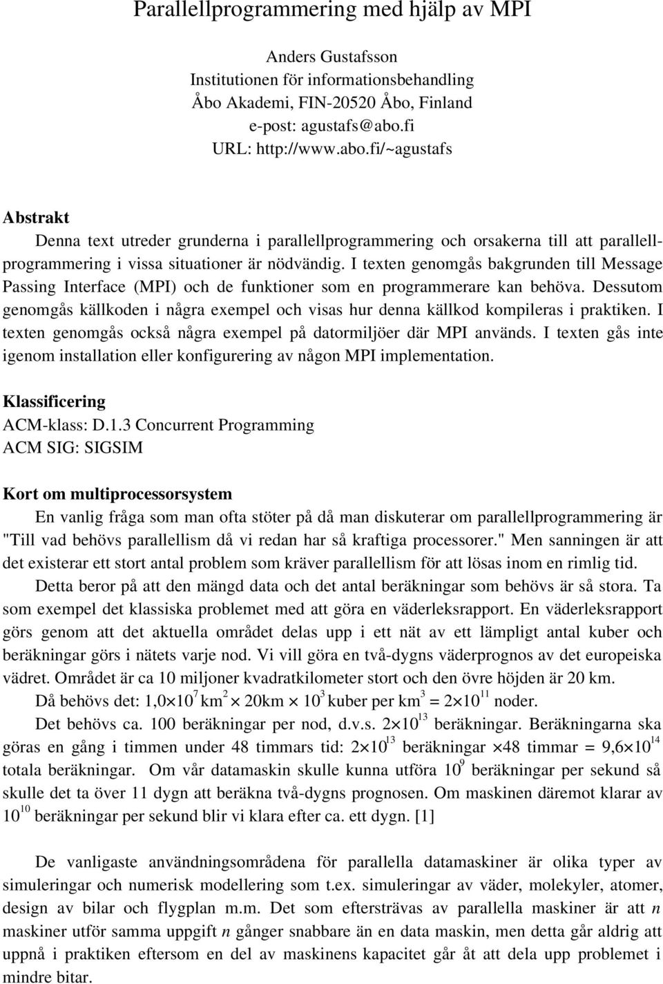 I texten genomgås bakgrunden till Message Passing Interface (MPI) och de funktioner som en programmerare kan behöva.