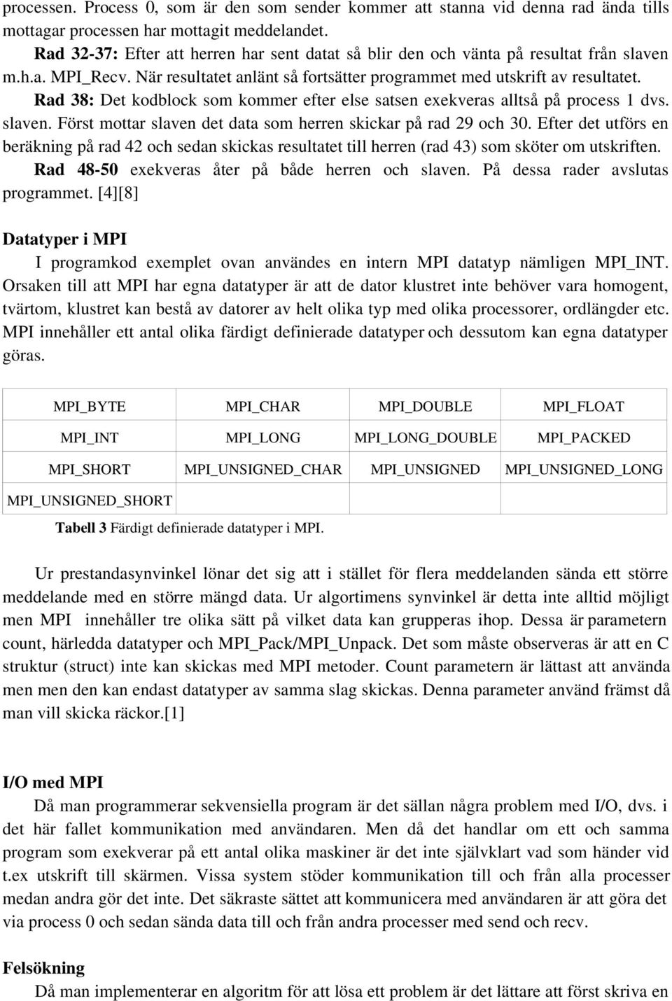 Rad 38: Det kodblock som kommer efter else satsen exekveras alltså på process 1 dvs. slaven. Först mottar slaven det data som herren skickar på rad 29 och 30.