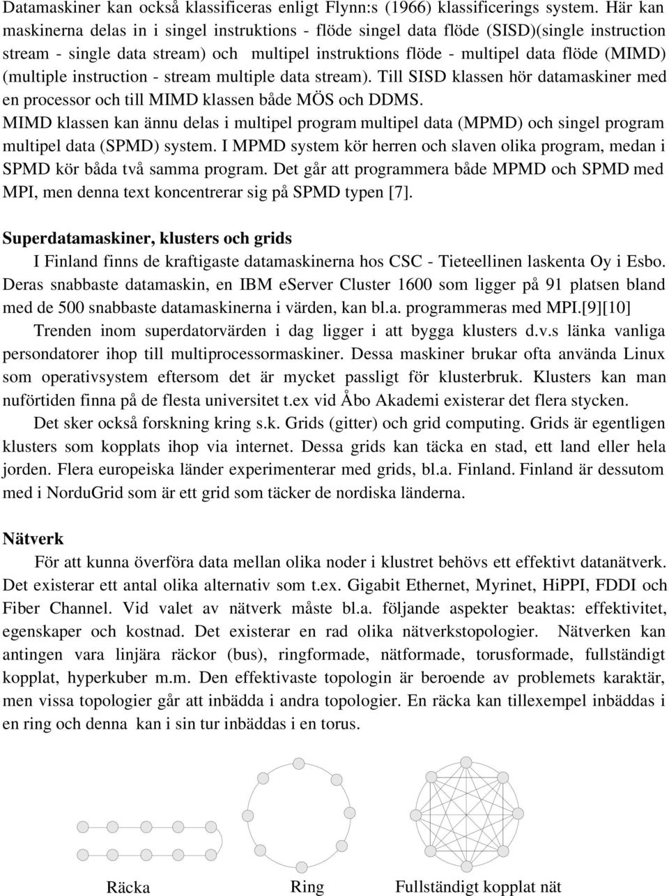 (multiple instruction - stream multiple data stream). Till SISD klassen hör datamaskiner med en processor och till MIMD klassen både MÖS och DDMS.