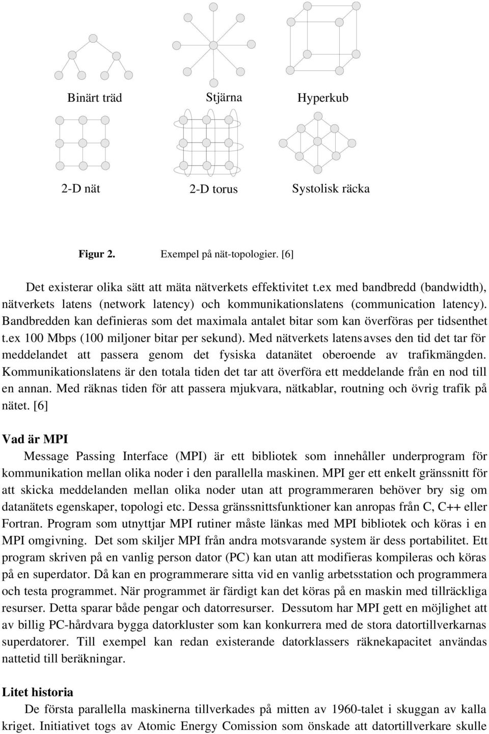 Bandbredden kan definieras som det maximala antalet bitar som kan överföras per tidsenthet t.ex 100 Mbps (100 miljoner bitar per sekund).