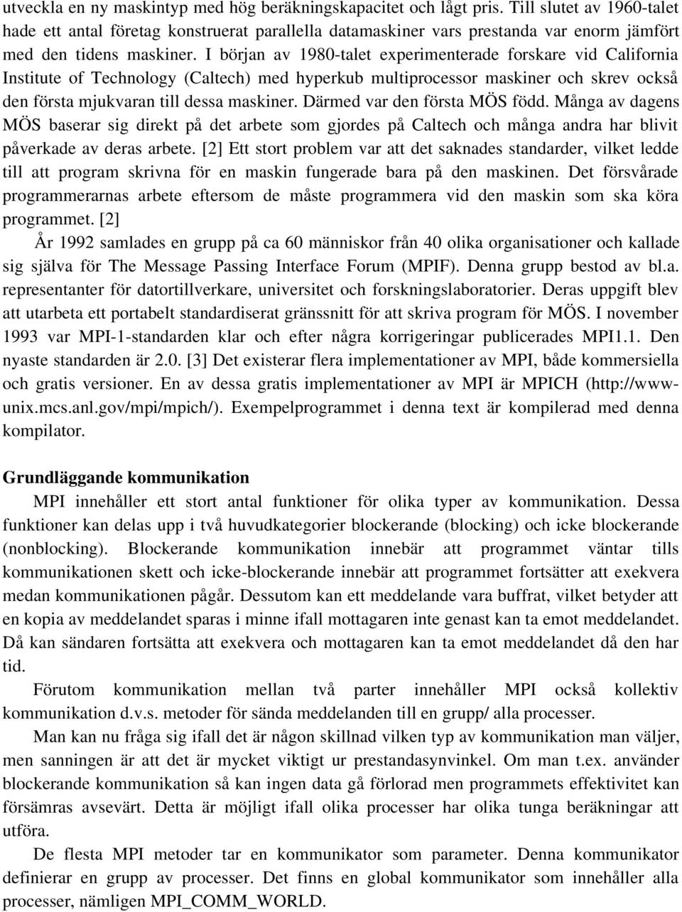 I början av 1980-talet experimenterade forskare vid California Institute of Technology (Caltech) med hyperkub multiprocessor maskiner och skrev också den första mjukvaran till dessa maskiner.