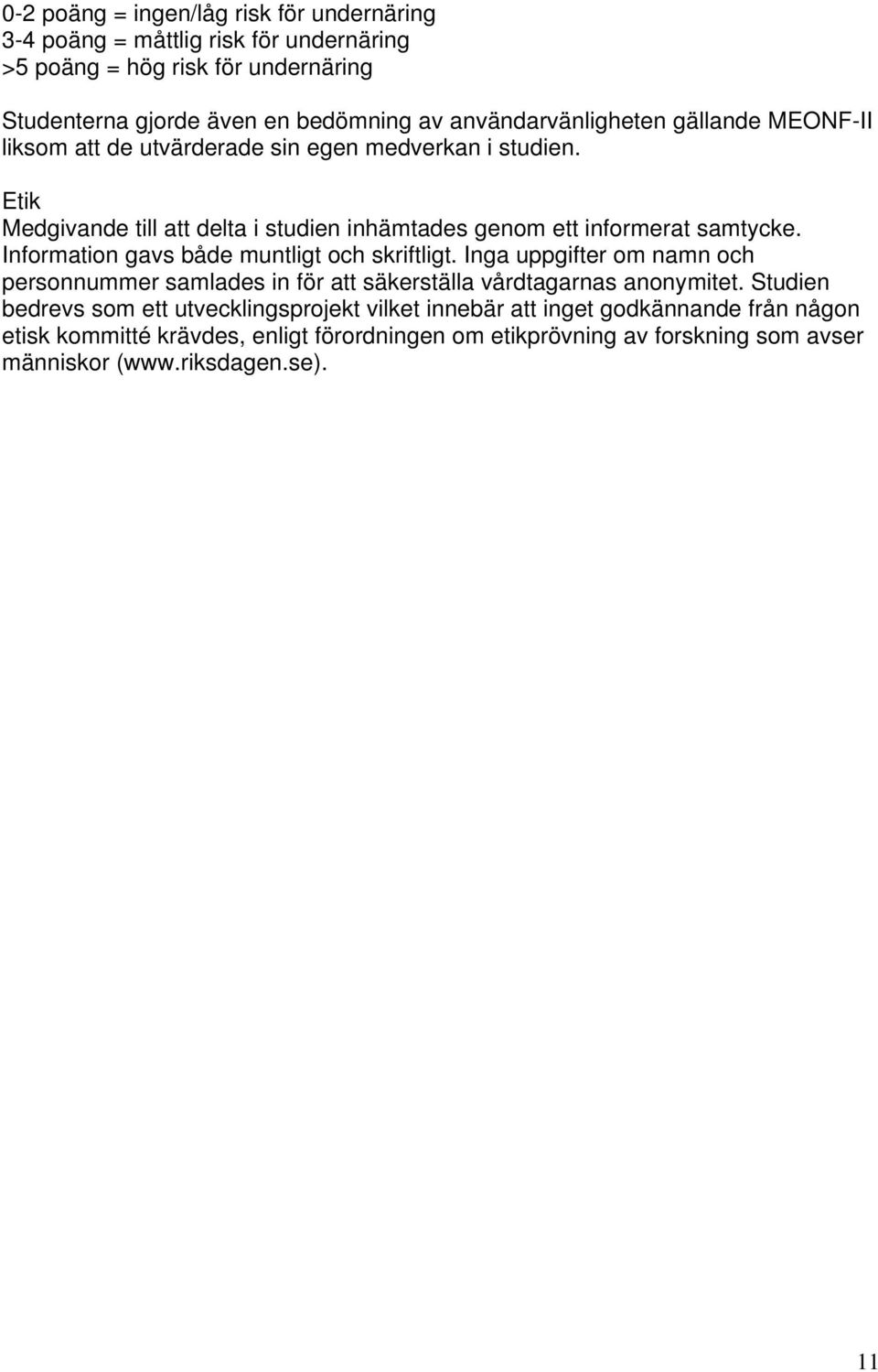 Etik Medgivande till att delta i studien inhämtades genom ett informerat samtycke. Information gavs både muntligt och skriftligt.