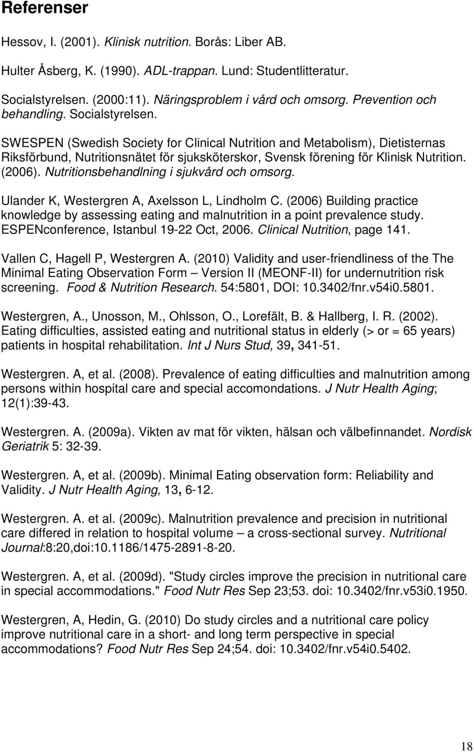 SWESPEN (Swedish Society for Clinical Nutrition and Metabolism), Dietisternas Riksförbund, Nutritionsnätet för sjuksköterskor, Svensk förening för Klinisk Nutrition. (2006).