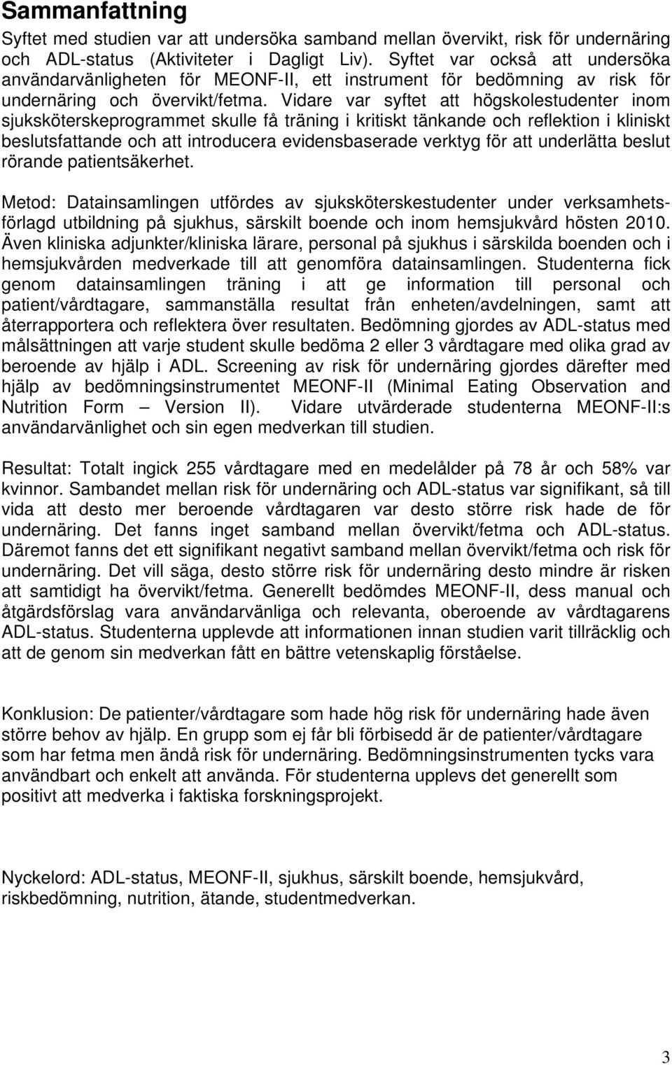 Vidare var syftet att högskolestudenter inom sjuksköterskeprogrammet skulle få träning i kritiskt tänkande och reflektion i kliniskt beslutsfattande och att introducera evidensbaserade verktyg för