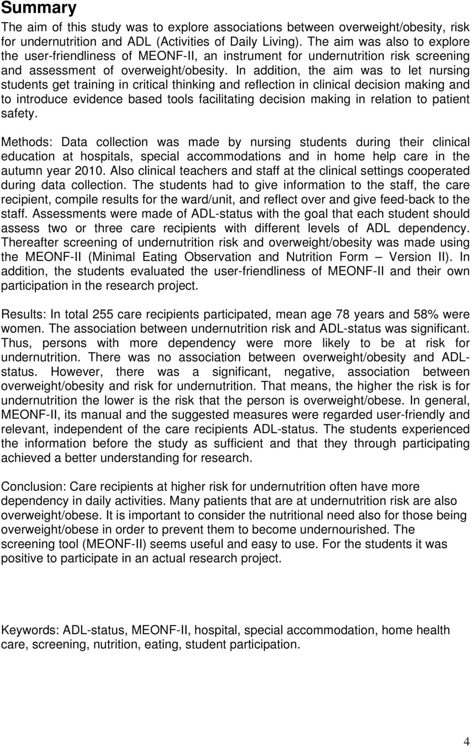 In addition, the aim was to let nursing students get training in critical thinking and reflection in clinical decision making and to introduce evidence based tools facilitating decision making in