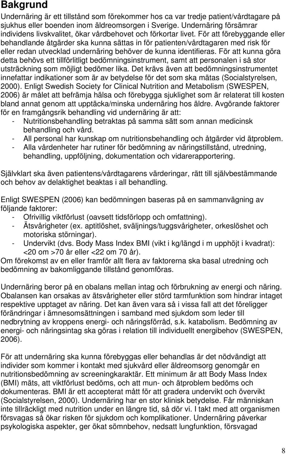 För att förebyggande eller behandlande åtgärder ska kunna sättas in för patienten/vårdtagaren med risk för eller redan utvecklad undernäring behöver de kunna identifieras.